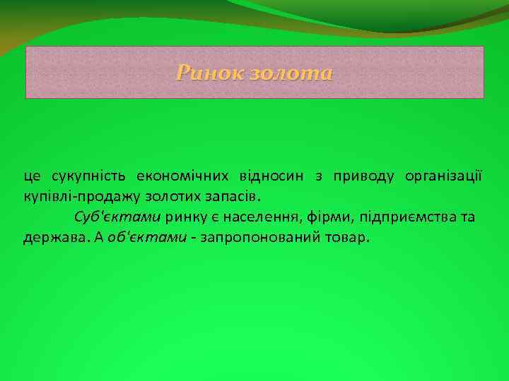 Ринок золота це сукупність економічних відносин з приводу організації купівлі продажу золотих запасів. Суб'єктами