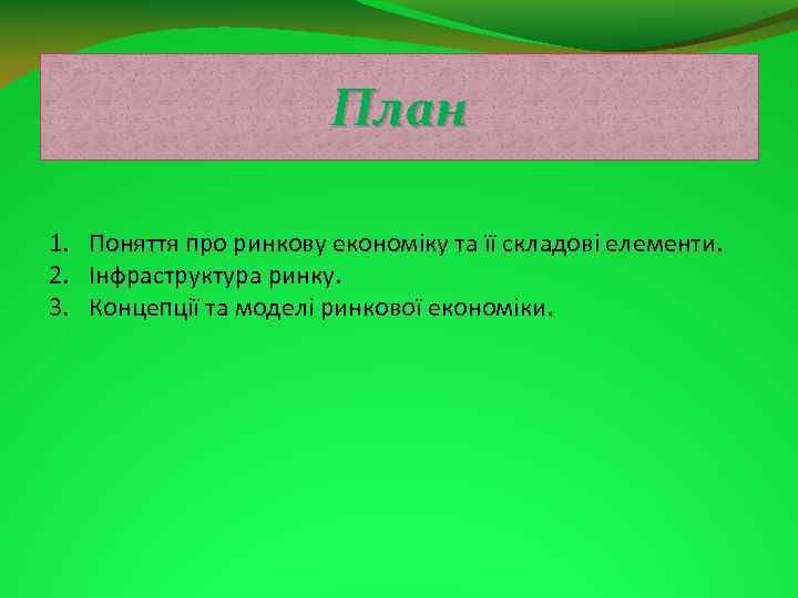 План 1. Поняття про ринкову економіку та її складові елементи. 2. Інфраструктура ринку. 3.