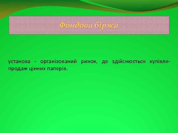 Фондова біржа установа організований ринок, де здійснюється купівля продаж цінних паперів. 