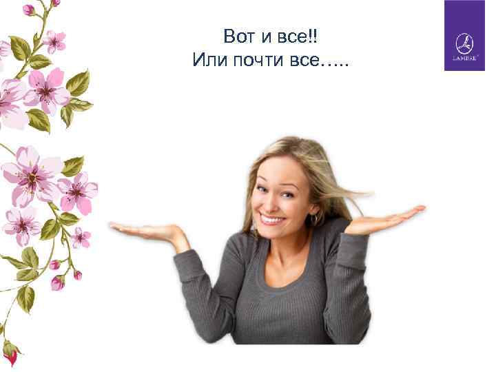 Вот и все!! Или почти все…. . 