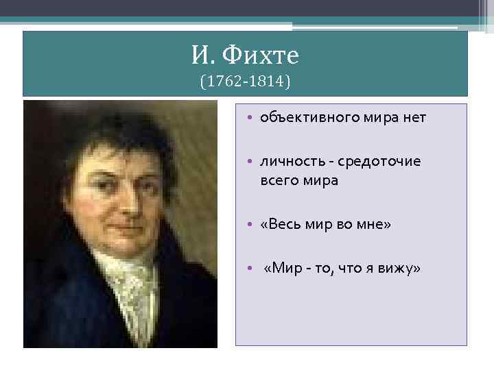 И. Фихте (1762 -1814) • объективного мира нет • личность - средоточие всего мира