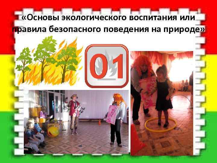  «Основы экологического воспитания или правила безопасного поведения на природе» 