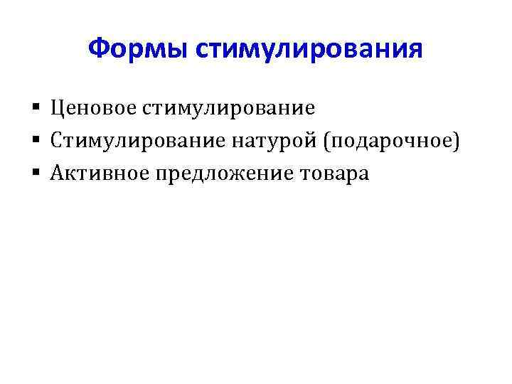 Формы стимулирования § Ценовое стимулирование § Стимулирование натурой (подарочное) § Активное предложение товара 