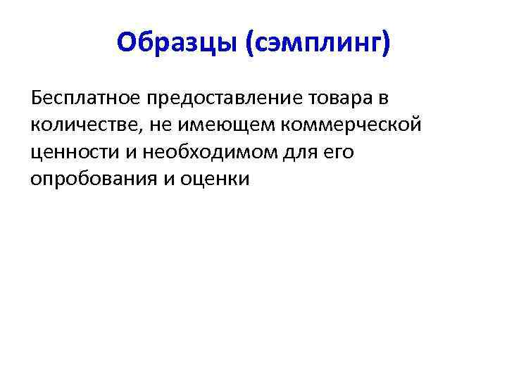 Образцы (сэмплинг) Бесплатное предоставление товара в количестве, не имеющем коммерческой ценности и необходимом для