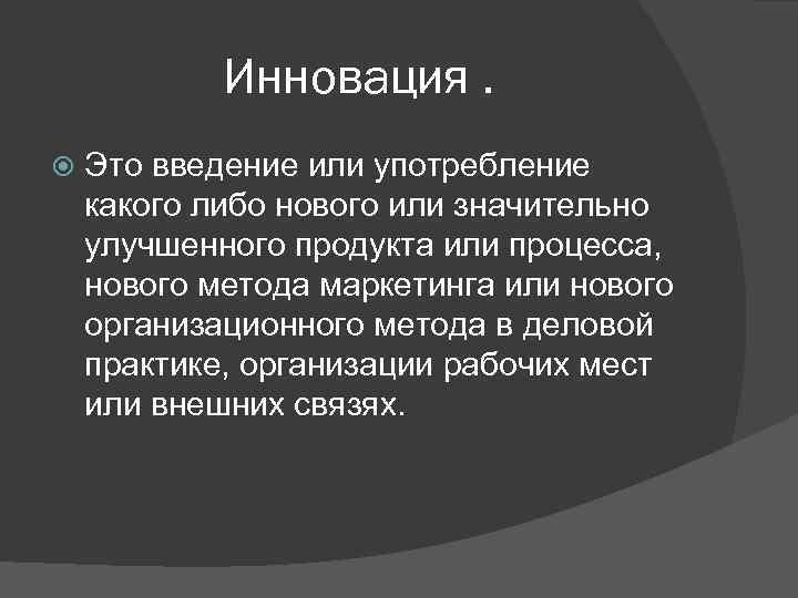 Инновация. Это введение или употребление какого либо нового или значительно улучшенного продукта или процесса,