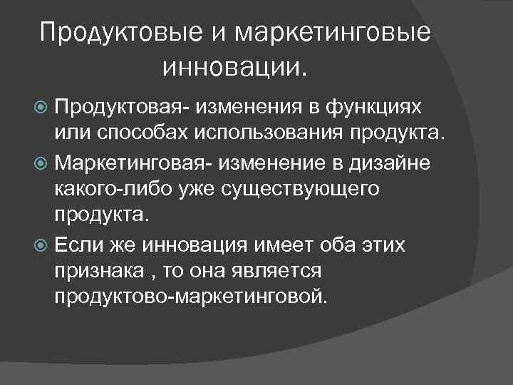 Продуктовые и маркетинговые инновации. Продуктовая- изменения в функциях или способах использования продукта. Маркетинговая- изменение
