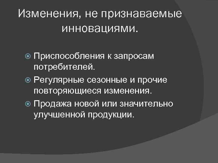 Изменения, не признаваемые инновациями. Приспособления к запросам потребителей. Регулярные сезонные и прочие повторяющиеся изменения.