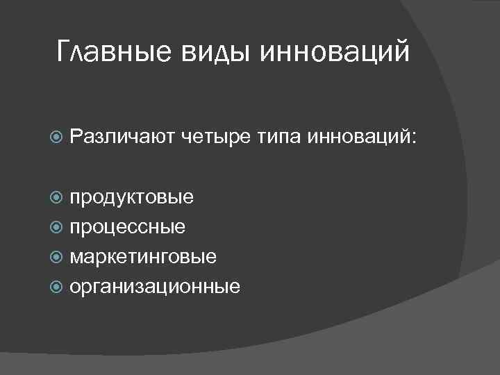 Главные виды инноваций Различают четыре типа инноваций: продуктовые процессные маркетинговые организационные 