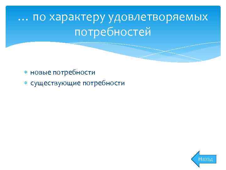 … по характеру удовлетворяемых потребностей новые потребности существующие потребности Назад 