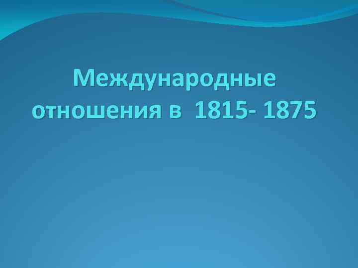 Международные отношения в 1815 - 1875 