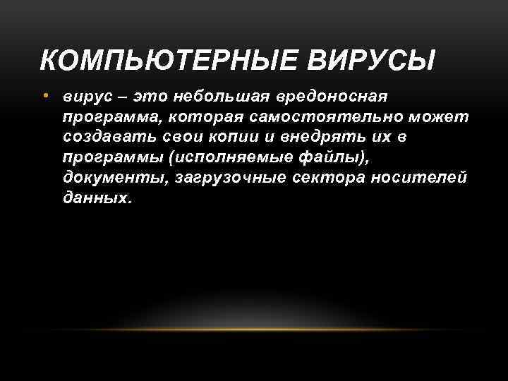 КОМПЬЮТЕРНЫЕ ВИРУСЫ • вирус – это небольшая вредоносная программа, которая самостоятельно может создавать свои