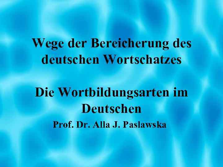 Wege der Bereicherung des deutschen Wortschatzes Die Wortbildungsarten im Deutschen Prof. Dr. Alla J.