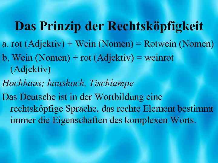 Das Prinzip der Rechtsköpfigkeit a. rot (Adjektiv) + Wein (Nomen) = Rotwein (Nomen) b.