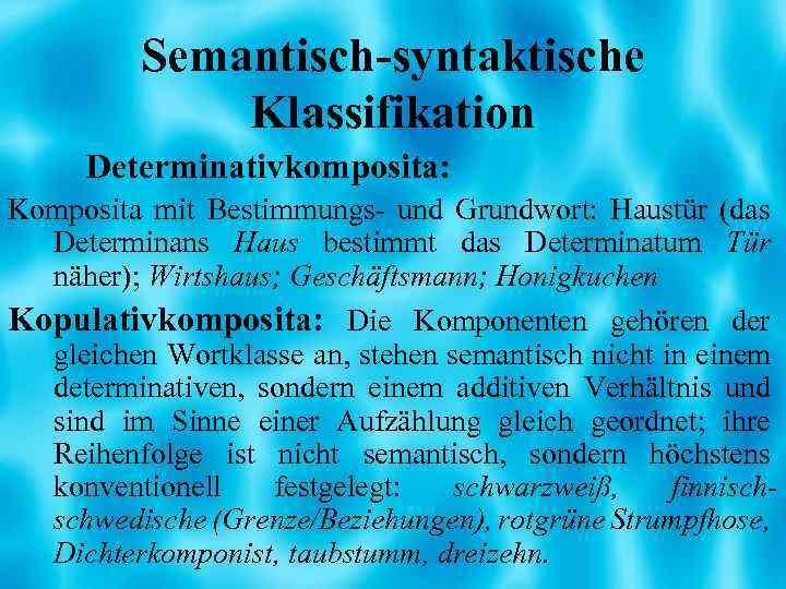 Semantisch-syntaktische Klassifikation Determinativkomposita: Komposita mit Bestimmungs- und Grundwort: Haustür (das Determinans Haus bestimmt das
