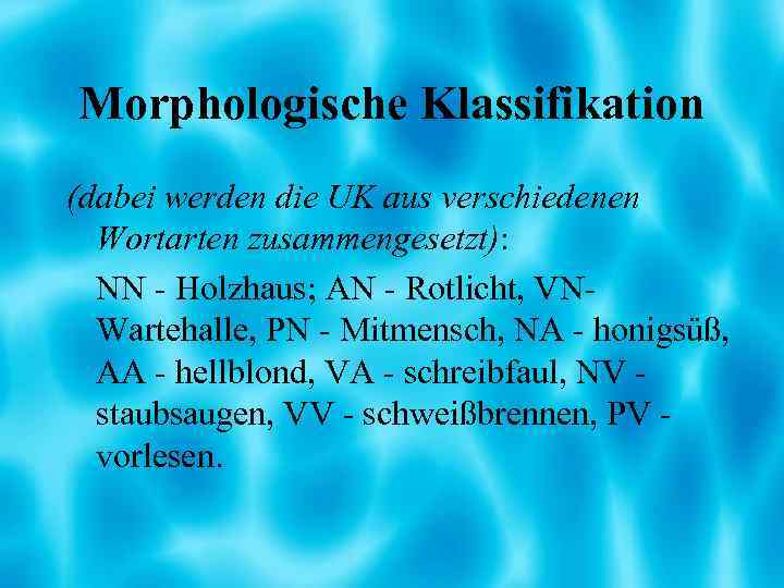 Morphologische Klassifikation (dabei werden die UK aus verschiedenen Wortarten zusammengesetzt): NN - Holzhaus; AN