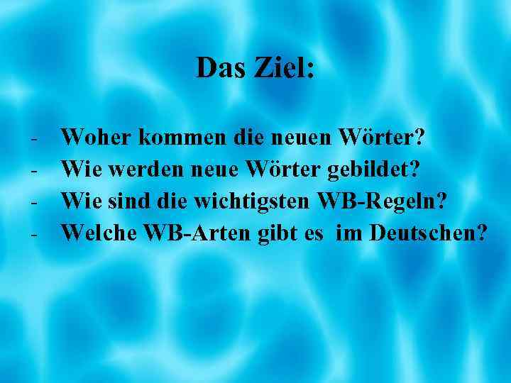 Das Ziel: Woher kommen die neuen Wörter? - Wie werden neue Wörter gebildet? -