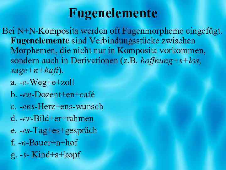 Fugenelemente Bei N+N-Komposita werden oft Fugenmorpheme eingefügt. Fugenelemente sind Verbindungsstücke zwischen Morphemen, die nicht