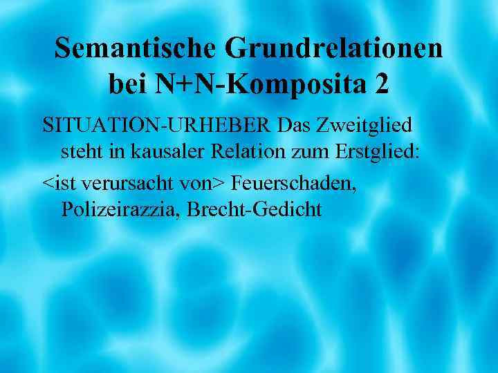 Semantische Grundrelationen bei N+N-Komposita 2 SITUATION-URHEBER Das Zweitglied steht in kausaler Relation zum Erstglied: