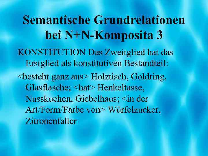 Semantische Grundrelationen bei N+N-Komposita 3 KONSTITUTION Das Zweitglied hat das Erstglied als konstitutiven Bestandteil: