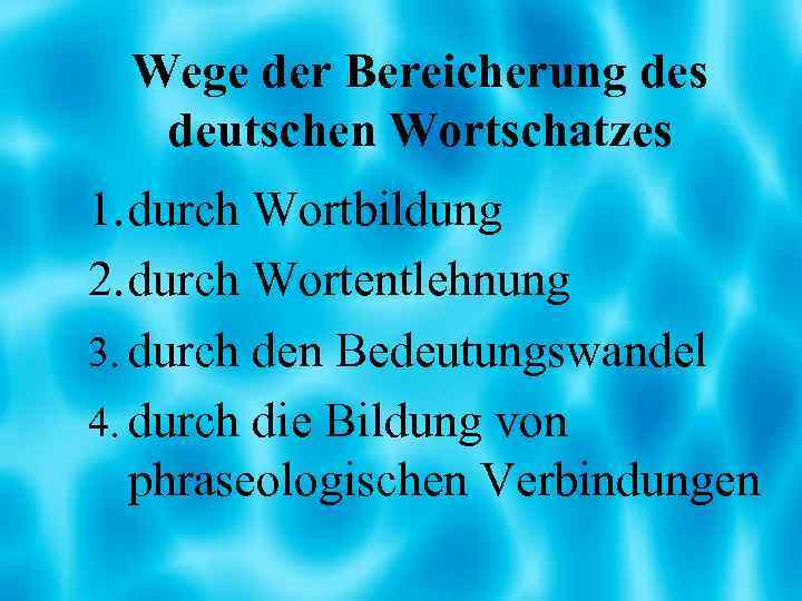 Wege der Bereicherung des deutschen Wortschatzes 1. durch Wortbildung 2. durch Wortentlehnung 3. durch