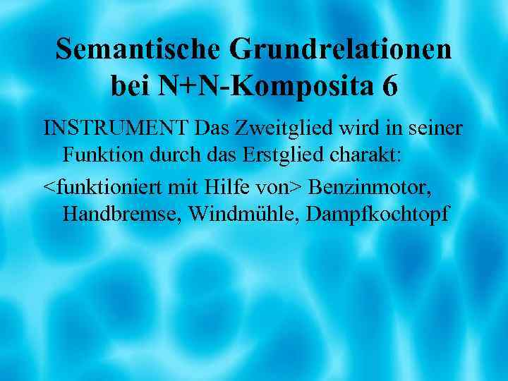Semantische Grundrelationen bei N+N-Komposita 6 INSTRUMENT Das Zweitglied wird in seiner Funktion durch das