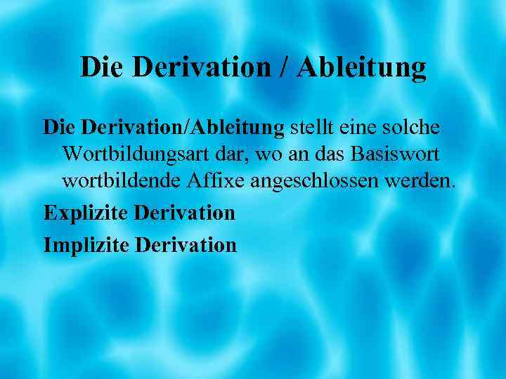Die Derivation / Ableitung Die Derivation/Ableitung stellt eine solche Wortbildungsart dar, wo an das