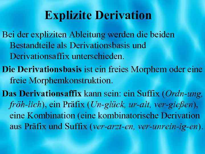 Explizite Derivation Bei der expliziten Ableitung werden die beiden Bestandteile als Derivationsbasis und Derivationsaffix