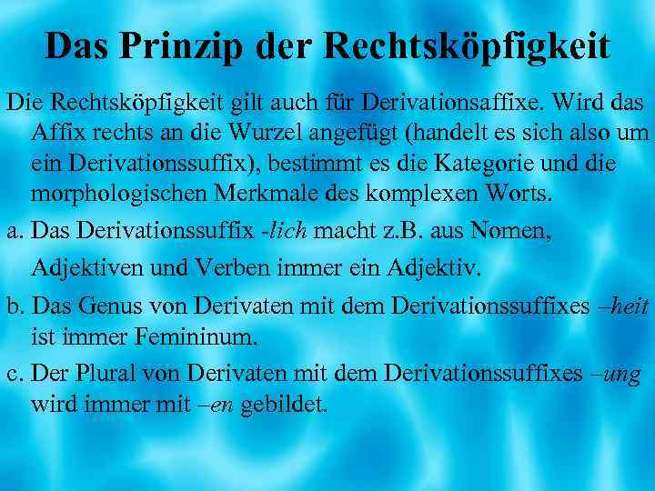 Das Prinzip der Rechtsköpfigkeit Die Rechtsköpfigkeit gilt auch für Derivationsaffixe. Wird das Affix rechts
