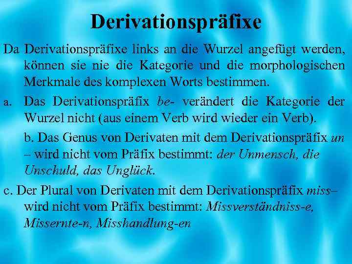 Derivationspräfixe Da Derivationspräfixe links an die Wurzel angefügt werden, können sie nie die Kategorie