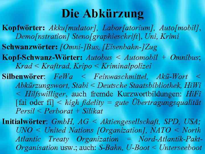 Die Abkürzung Kopfwörter: Akku[mulator], Labor[atorium], Auto[mobil], Demo[nstration] Steno[graphieschrift], Uni, Krimi Schwanzwörter: [Omni-]Bus, [Eisenbahn-]Zug Kopf-Schwanz-Wörter: