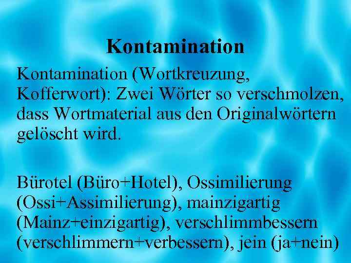 Kontamination (Wortkreuzung, Kofferwort): Zwei Wörter so verschmolzen, dass Wortmaterial aus den Originalwörtern gelöscht wird.