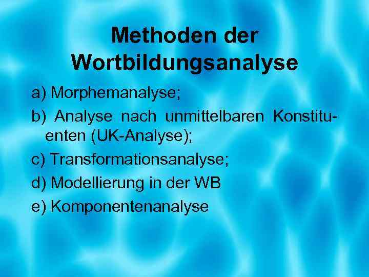 Methoden der Wortbildungsanalyse a) Morphemanalyse; b) Analyse nach unmittelbaren Konstituenten (UK-Analyse); c) Transformationsanalyse; d)