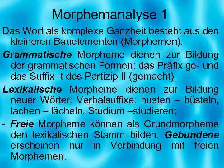Morphemanalyse 1 Das Wort als komplexe Ganzheit besteht aus den kleineren Bauelementen (Morphemen). Grammatische