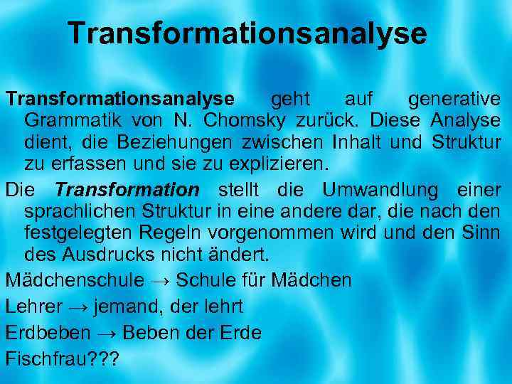 Transformationsanalyse geht auf generative Grammatik von N. Chomsky zurück. Diese Analyse dient, die Beziehungen