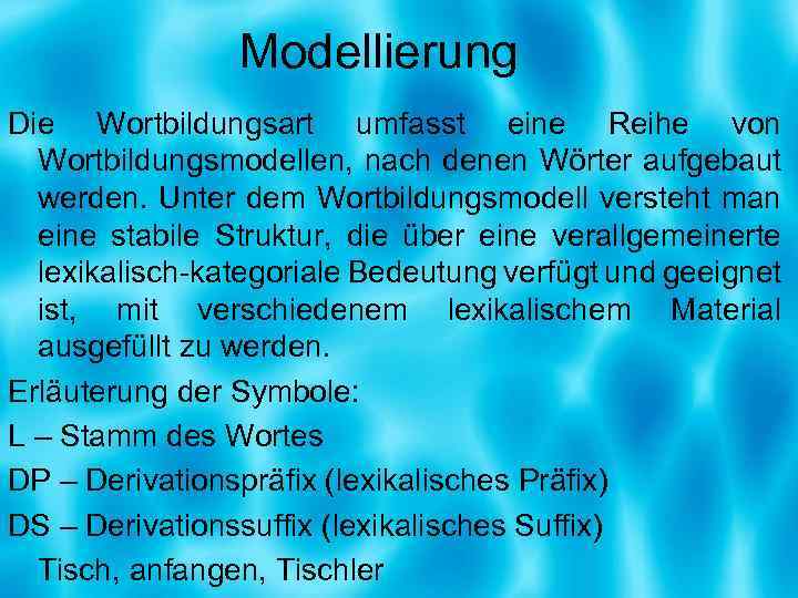 Modellierung Die Wortbildungsart umfasst eine Reihe von Wortbildungsmodellen, nach denen Wörter aufgebaut werden. Unter