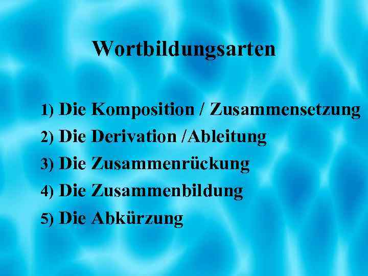 Wortbildungsarten 1) Die Komposition / Zusammensetzung 2) Die Derivation /Ableitung 3) Die Zusammenrückung 4)