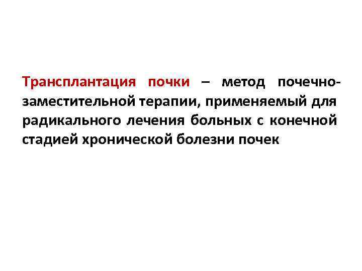 Трансплантация почки – метод почечнозаместительной терапии, применяемый для радикального лечения больных с конечной стадией