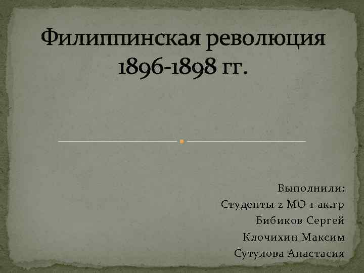 Филиппинская революция 1896 -1898 гг. Выполнили: Студенты 2 МО 1 ак. гр Бибиков Сергей