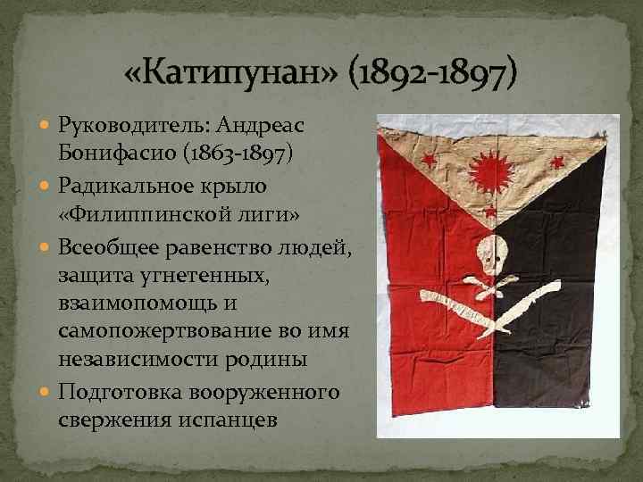  «Катипунан» (1892 -1897) Руководитель: Андреас Бонифасио (1863 -1897) Радикальное крыло «Филиппинской лиги» Всеобщее