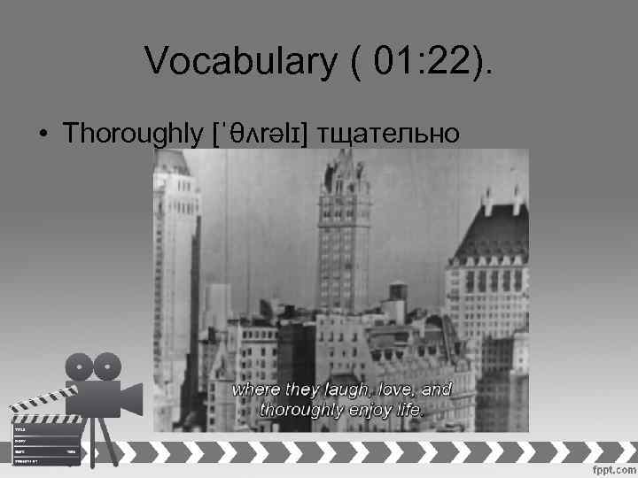 Vocabulary ( 01: 22). • Thoroughly [ˈθʌrəlɪ] тщательно 