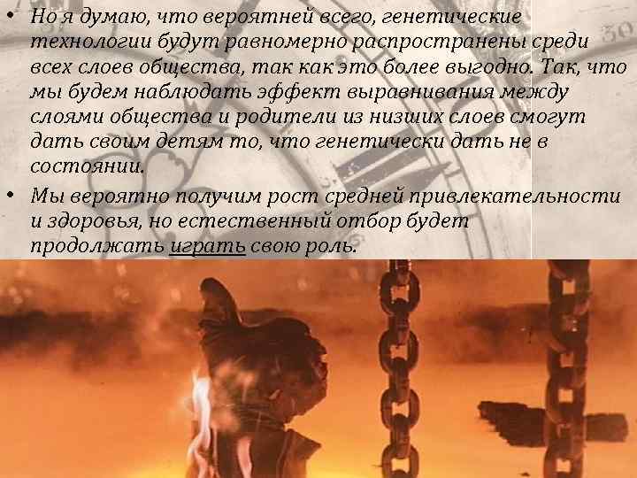  • Но я думаю, что вероятней всего, генетические технологии будут равномерно распространены среди
