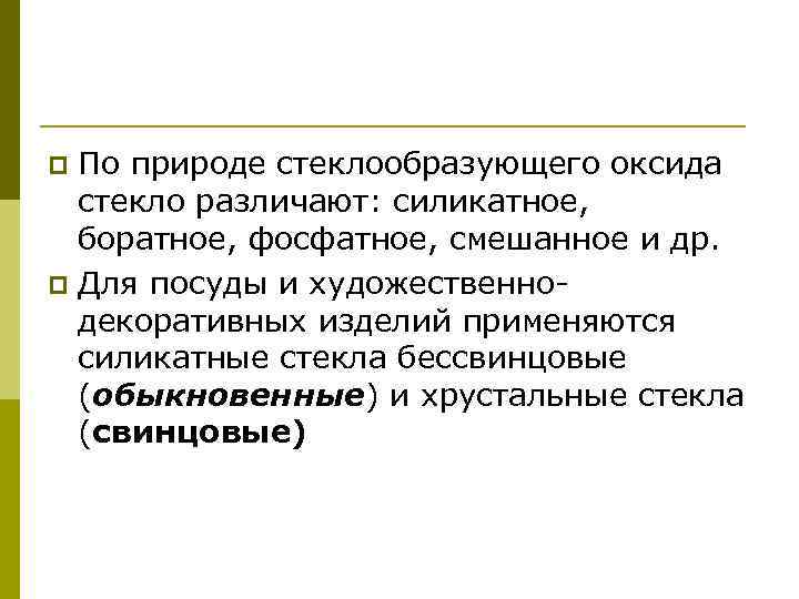 По природе стеклообразующего оксида стекло различают: силикатное, боратное, фосфатное, смешанное и др. p Для