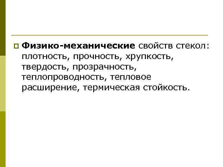 p Физико-механические свойств стекол: плотность, прочность, хрупкость, твердость, прозрачность, теплопроводность, тепловое расширение, термическая стойкость.