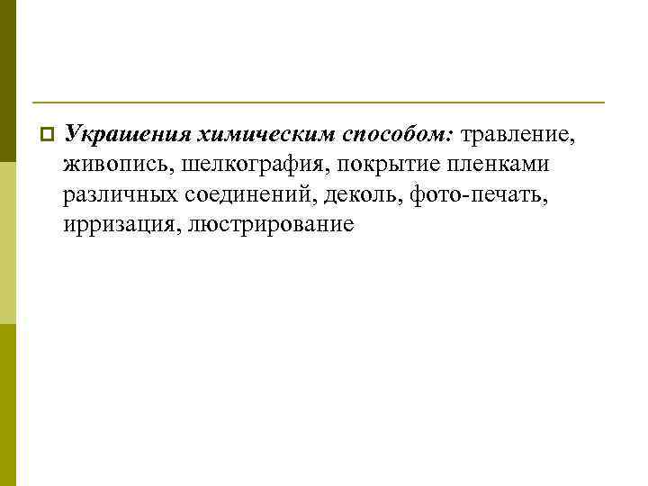 p Украшения химическим способом: травление, живопись, шелкография, покрытие пленками различных соединений, деколь, фото печать,