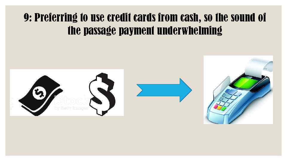 9: Preferring to use credit cards from cash, so the sound of the passage