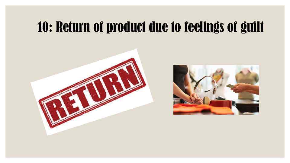 10: Return of product due to feelings of guilt 