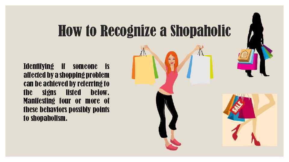 How to Recognize a Shopaholic Identifying if someone is affected by a shopping problem