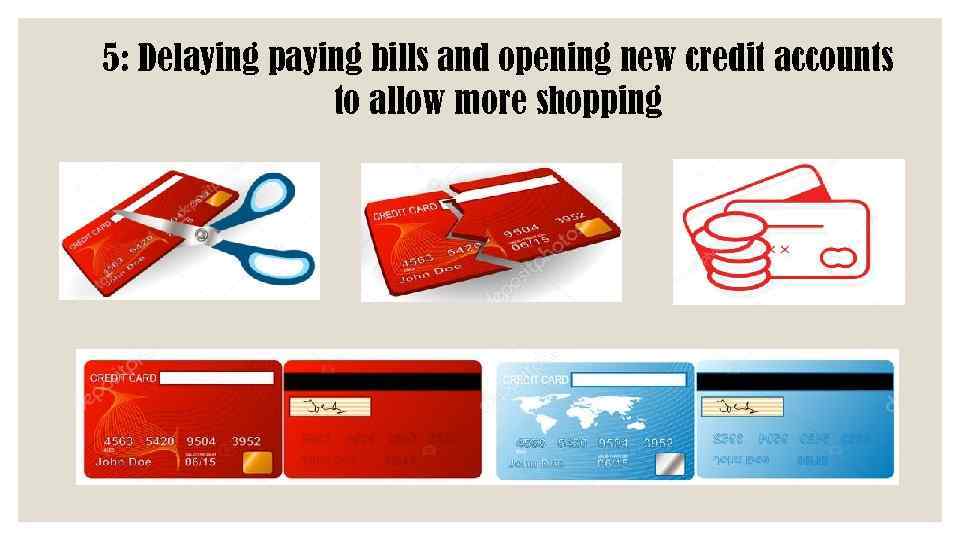 5: Delaying paying bills and opening new credit accounts to allow more shopping 