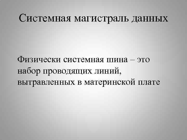 Системная магистраль данных Физически системная шина – это набор проводящих линий, вытравленных в материнской