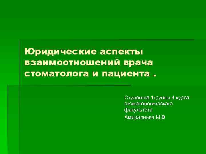 Юридические аспекты взаимоотношений врача стоматолога и пациента. Студентка 1 группы 4 курса стоматологического факультета